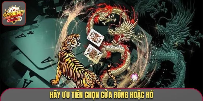 Hãy ưu tiên chọn cửa Rồng hoặc Hổ