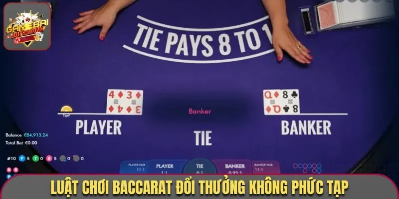Luật chơi baccarat đổi thưởng không phức tạp