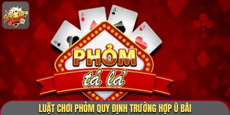 Luật chơi Phỏm quy định trường hợp Ù bài