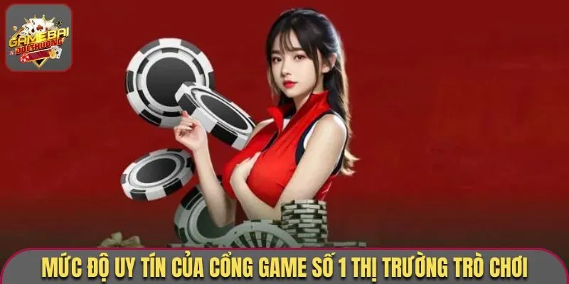 Mức độ uy tín của cổng game số 1 thị trường trò chơi